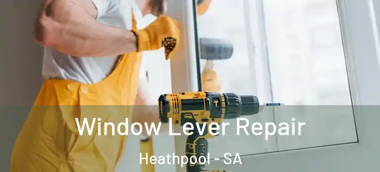 Window Lever Repair Heathpool - SA