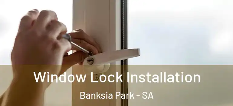 Window Lock Installation Banksia Park - SA