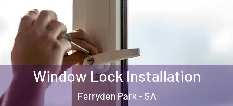 Window Lock Installation Ferryden Park - SA