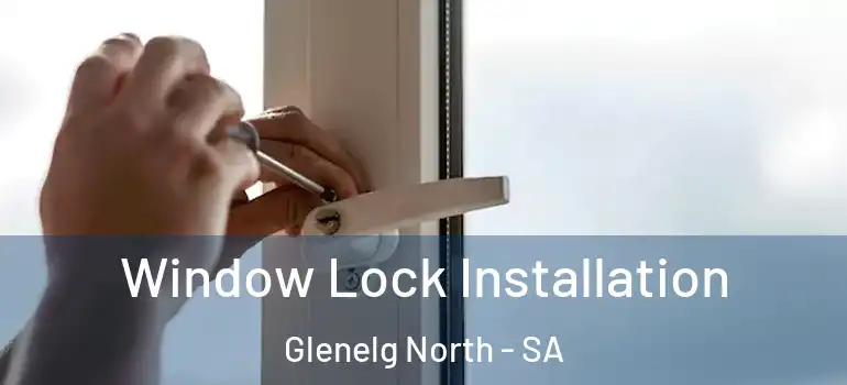 Window Lock Installation Glenelg North - SA