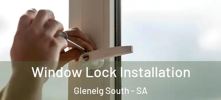 Window Lock Installation Glenelg South - SA