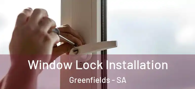 Window Lock Installation Greenfields - SA