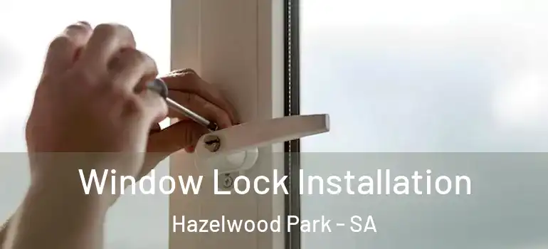 Window Lock Installation Hazelwood Park - SA