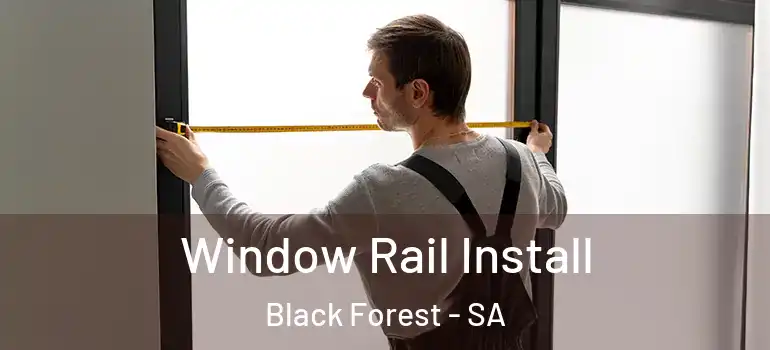 Window Rail Install Black Forest - SA