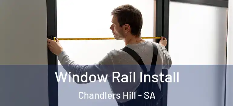 Window Rail Install Chandlers Hill - SA