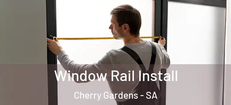 Window Rail Install Cherry Gardens - SA