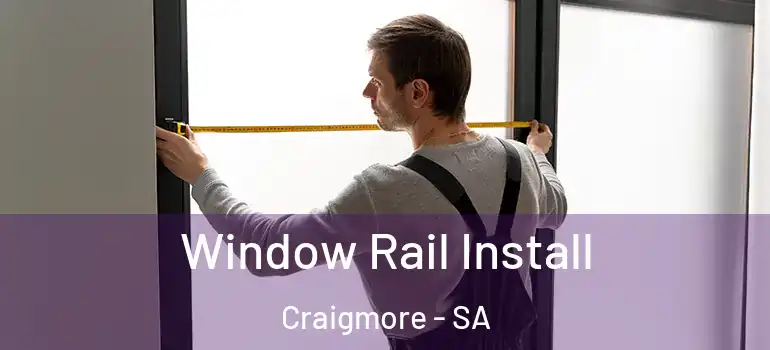 Window Rail Install Craigmore - SA