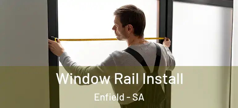 Window Rail Install Enfield - SA