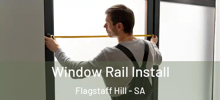 Window Rail Install Flagstaff Hill - SA