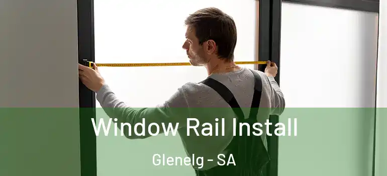 Window Rail Install Glenelg - SA