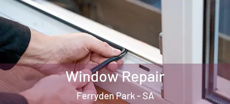 Window Repair Ferryden Park - SA