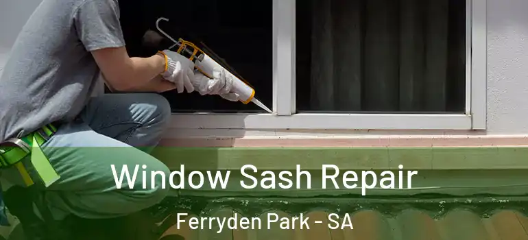 Window Sash Repair Ferryden Park - SA