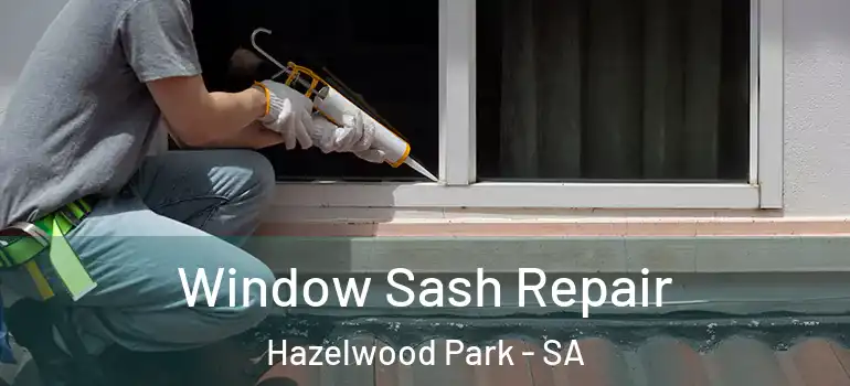 Window Sash Repair Hazelwood Park - SA