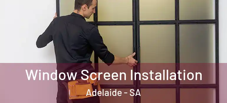 Window Screen Installation Adelaide - SA