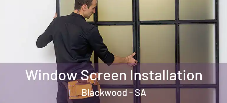  Window Screen Installation Blackwood - SA