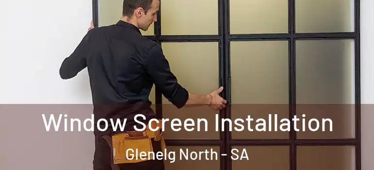 Window Screen Installation Glenelg North - SA