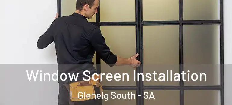 Window Screen Installation Glenelg South - SA