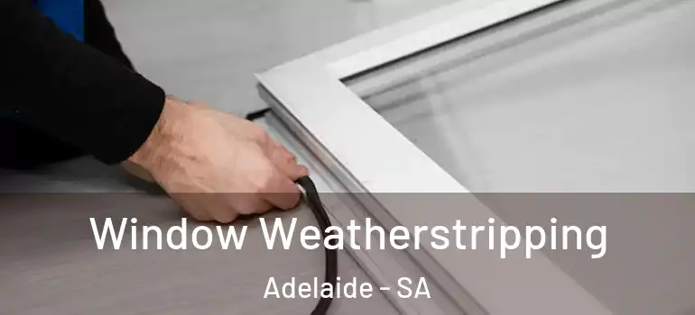  Window Weatherstripping Adelaide - SA