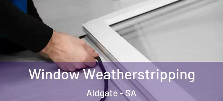 Window Weatherstripping Aldgate - SA