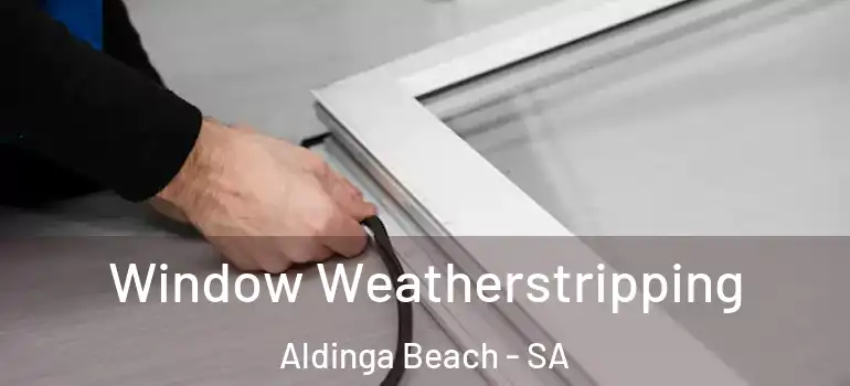 Window Weatherstripping Aldinga Beach - SA