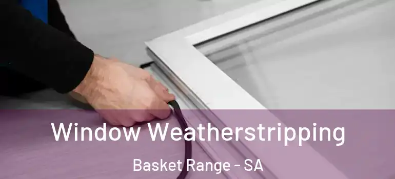 Window Weatherstripping Basket Range - SA
