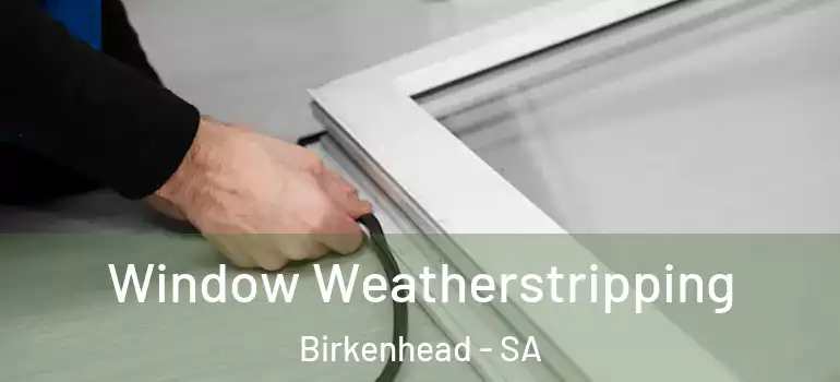 Window Weatherstripping Birkenhead - SA