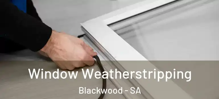  Window Weatherstripping Blackwood - SA
