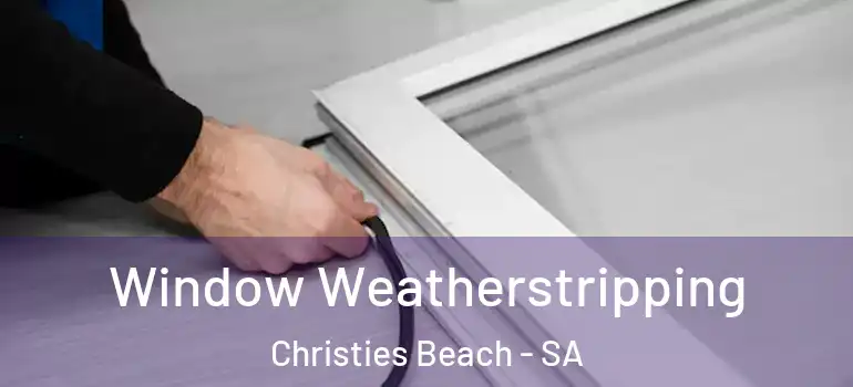 Window Weatherstripping Christies Beach - SA