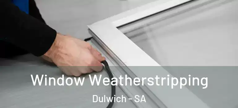  Window Weatherstripping Dulwich - SA