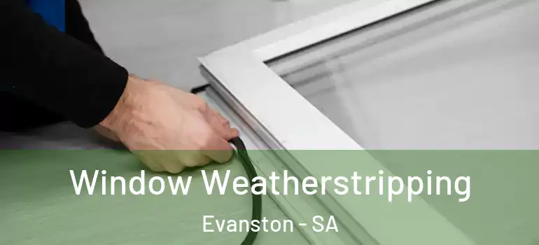 Window Weatherstripping Evanston - SA