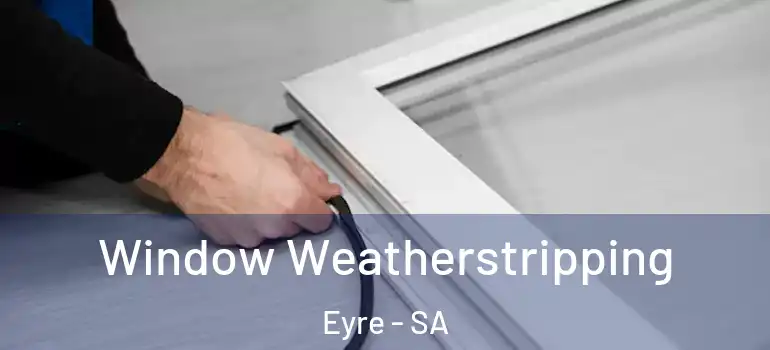 Window Weatherstripping Eyre - SA