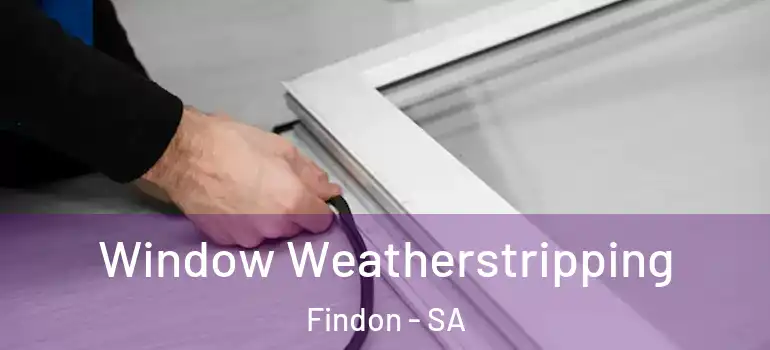 Window Weatherstripping Findon - SA