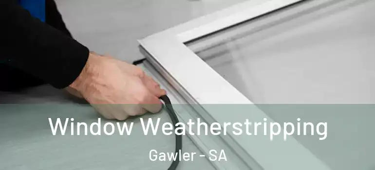  Window Weatherstripping Gawler - SA
