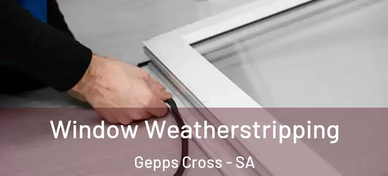 Window Weatherstripping Gepps Cross - SA