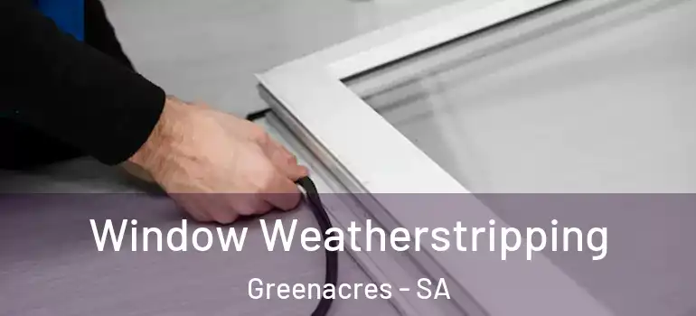 Window Weatherstripping Greenacres - SA