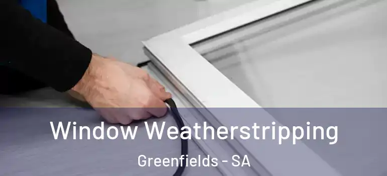 Window Weatherstripping Greenfields - SA