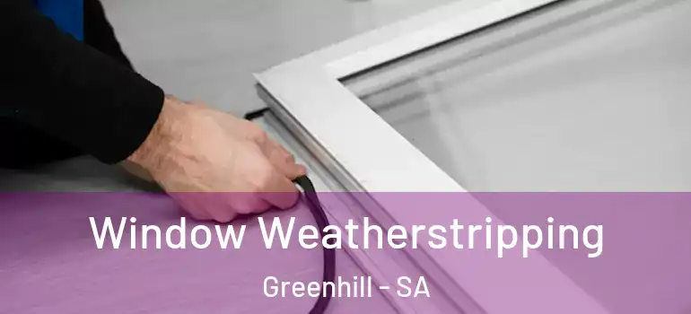  Window Weatherstripping Greenhill - SA