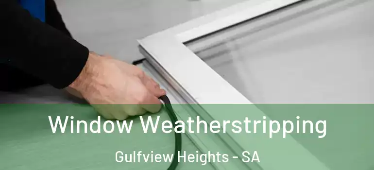 Window Weatherstripping Gulfview Heights - SA