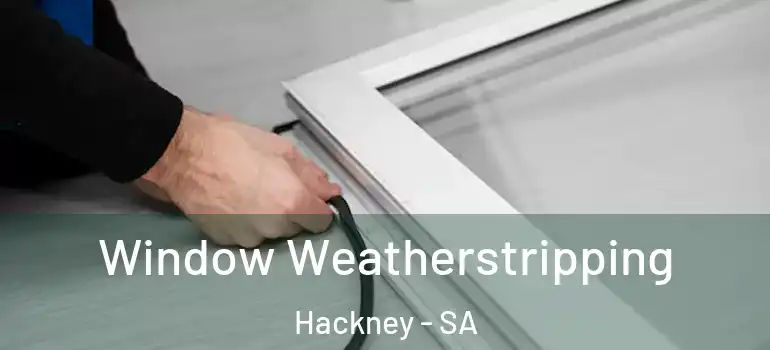  Window Weatherstripping Hackney - SA